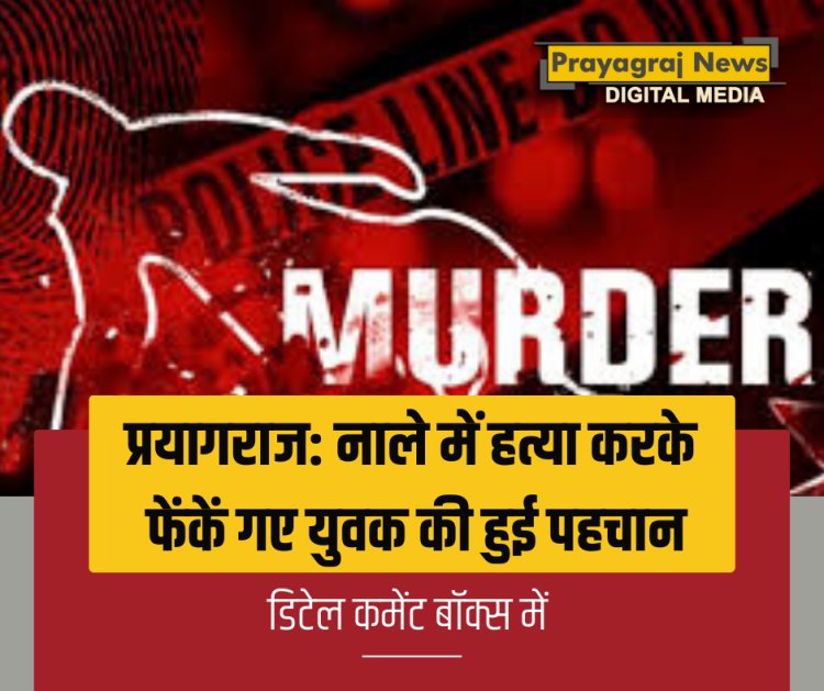 प्रयागराज: नाले में हत्या करके फेंकें गए युवक की हुई पहचान