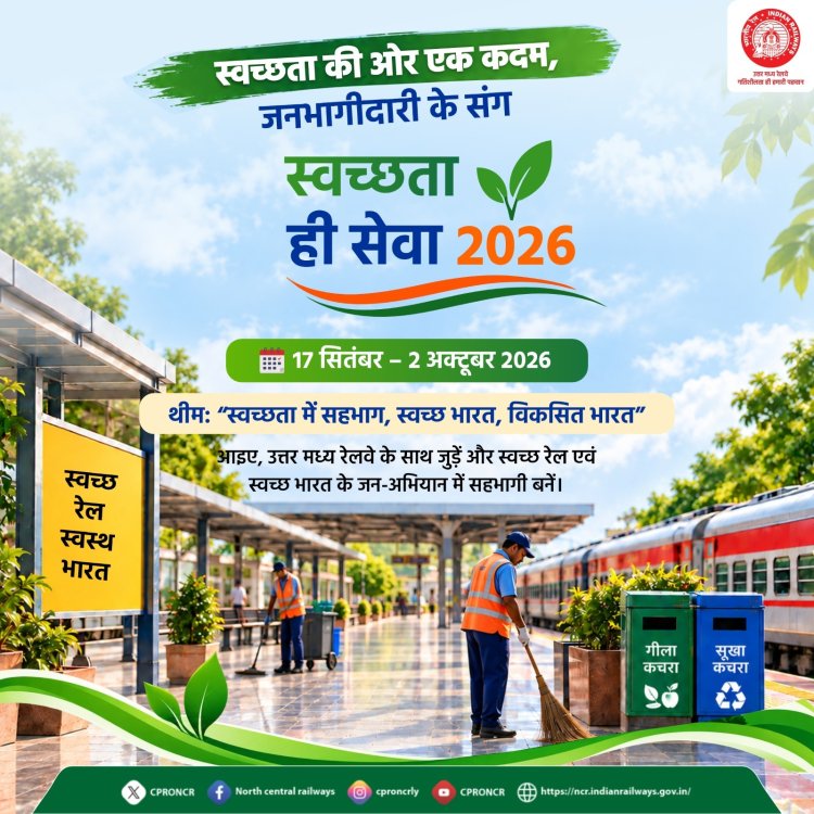 उत्तर मध्य रेलवे में 17 सितंबर से ‘स्वच्छता ही सेवा 2026’, स्टेशनों से ट्रेनों तक चलेगा सफाई अभियान; जनभागीदारी पर जोर
